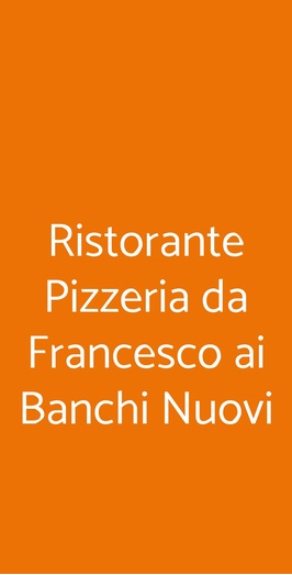 Ristorante Pizzeria Da Francesco Ai Banchi Nuovi, Roma