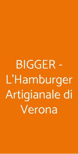 Bigger - L'hamburger Artigianale Di Verona, Verona