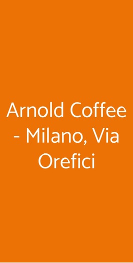 Arnold Coffee - Milano, Via Orefici, Milano