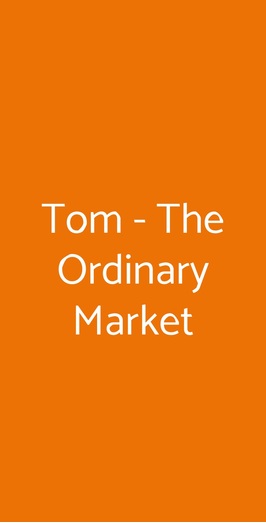Tom - The Ordinary Market, Milano