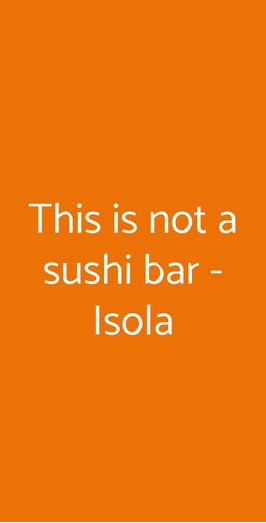 This Is Not A Sushi Bar - Isola, Milano