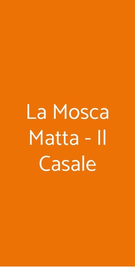 La Mosca Matta - Il Casale, Roma